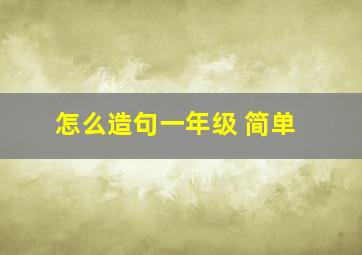 怎么造句一年级 简单